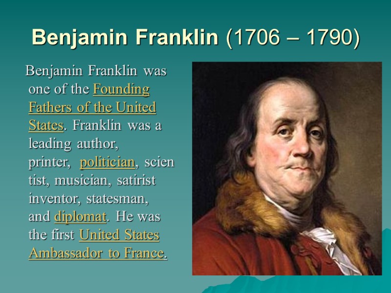 Benjamin Franklin (1706 – 1790)    Benjamin Franklin was one of the